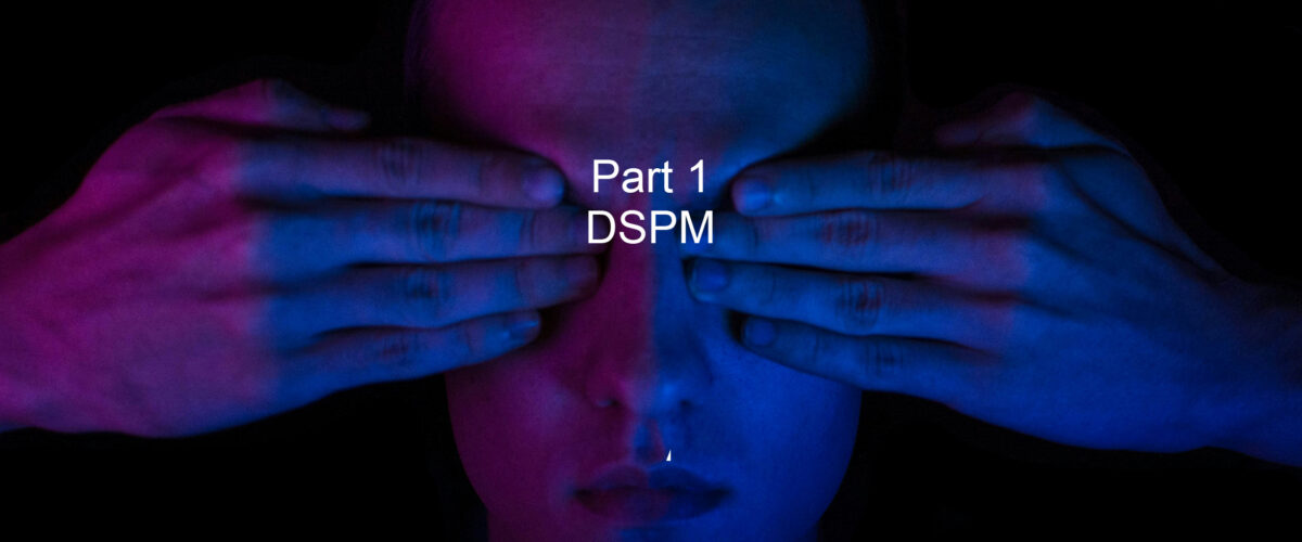 The Blind Spot – Part 1 (DSPM)