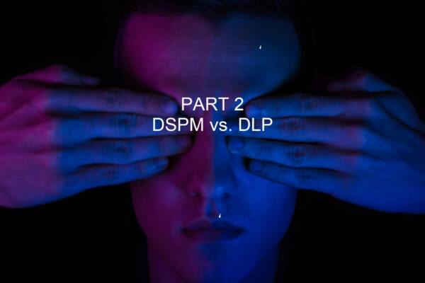 The Blind Spot – Part 2 (DSPM vs. DLP)